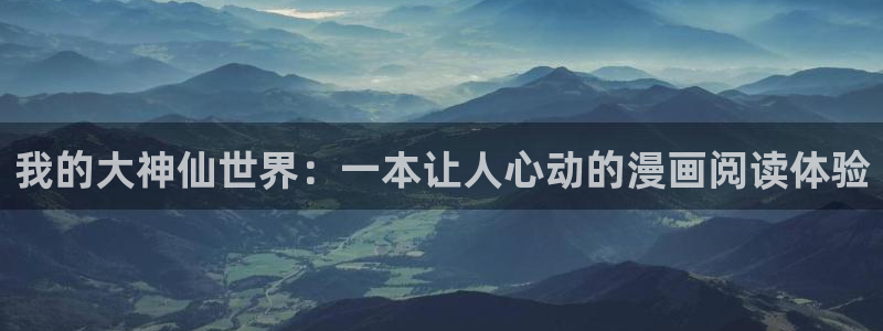 哔咔漫画picacg网页版：我的大神仙世界：一本让人心动的漫画阅读体验